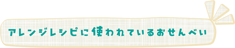 アレンジレシピに使われている南部せんべいはこちら！